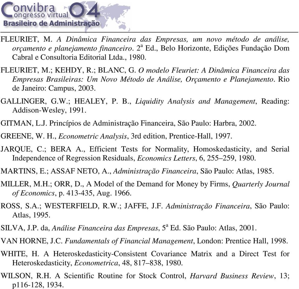 GALLINGER, G.W.; HEALEY, P. B., Liquidity Analysis and Management, Reading: Addison-Wesley, 1991. GITMAN, L.J. Princípios de Administração Financeira, São Paulo: Harbra, 2002. GREENE, W. H., Econometric Analysis, 3rd edition, Prentice-Hall, 1997.