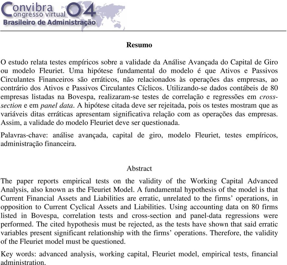 Utilizando-se dados contábeis de 80 empresas listadas na Bovespa, realizaram-se testes de correlação e regressões em crosssection e em panel data.