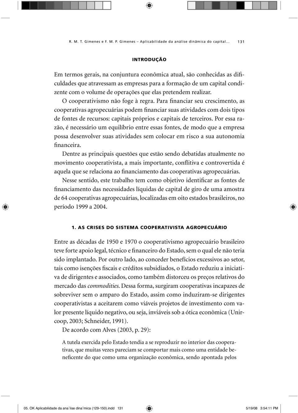 elas pretendem realizar. O cooperativismo não foge à regra.