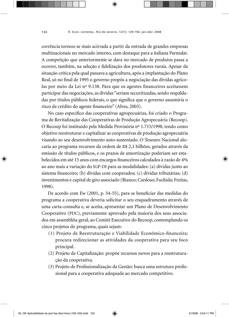 A competição que anteriormente se dava no mercado de produtos passa a ocorrer, também, na seleção e fidelização dos produtores rurais.