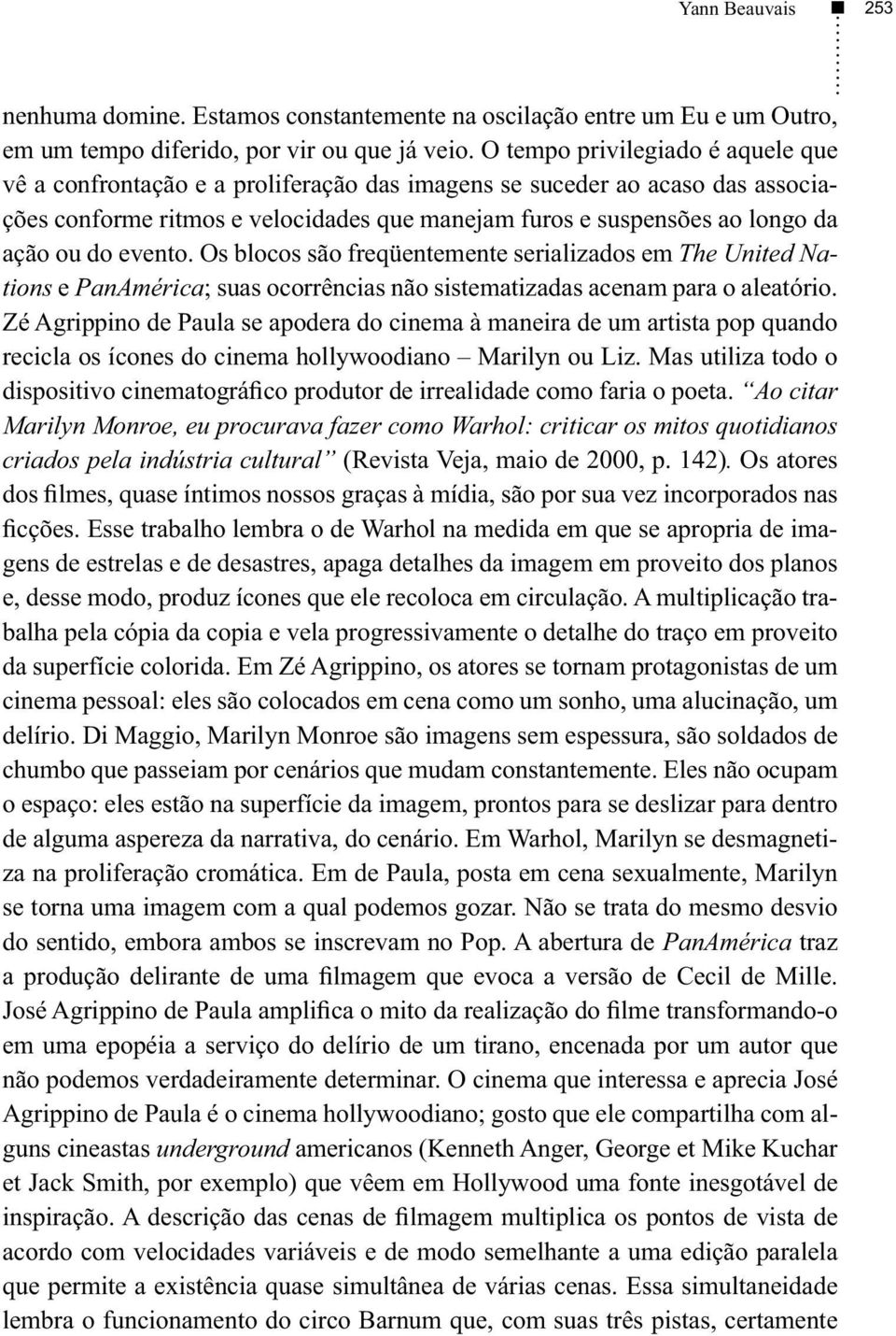 do evento. Os blocos são freqüentemente serializados em The United Nations e PanAmérica; suas ocorrências não sistematizadas acenam para o aleatório.