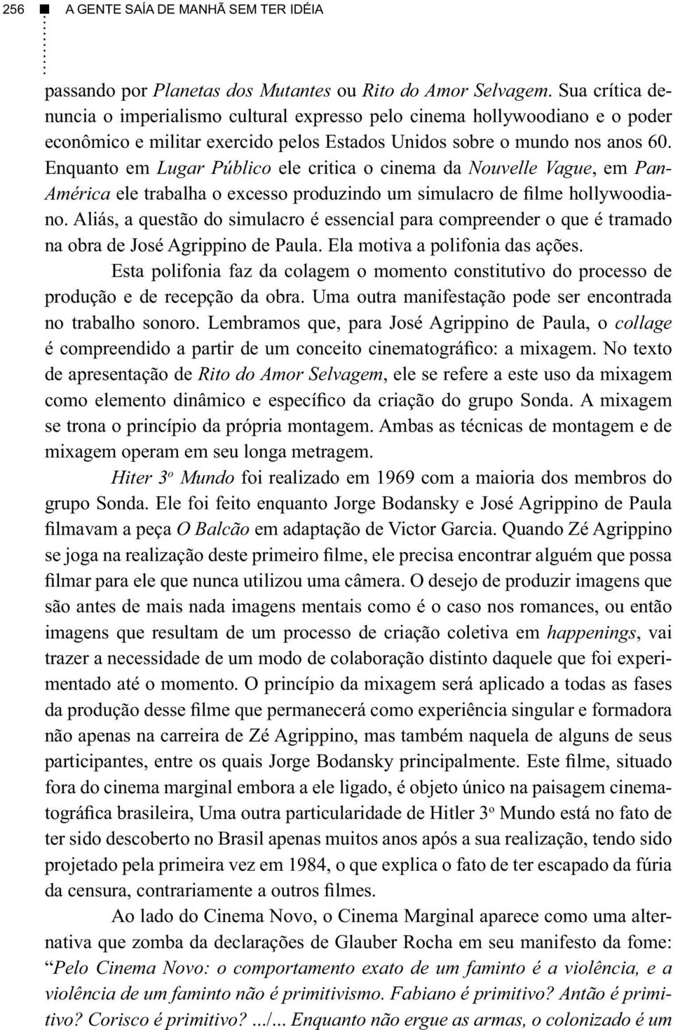 Enquanto em Lugar Público ele critica o cinema da Nouvelle Vague, em Pan- América ele trabalha o excesso produzindo um simulacro de filme hollywoodiano.