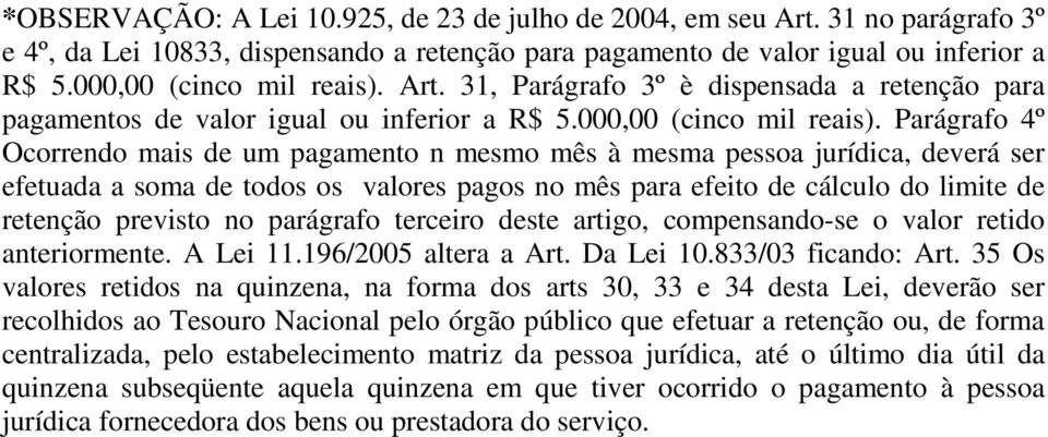 Parágrafo 4º Ocorrendo mais de um pagamento n mesmo mês à mesma pessoa jurídica, deverá ser efetuada a soma de todos os valores pagos no mês para efeito de cálculo do limite de retenção previsto no