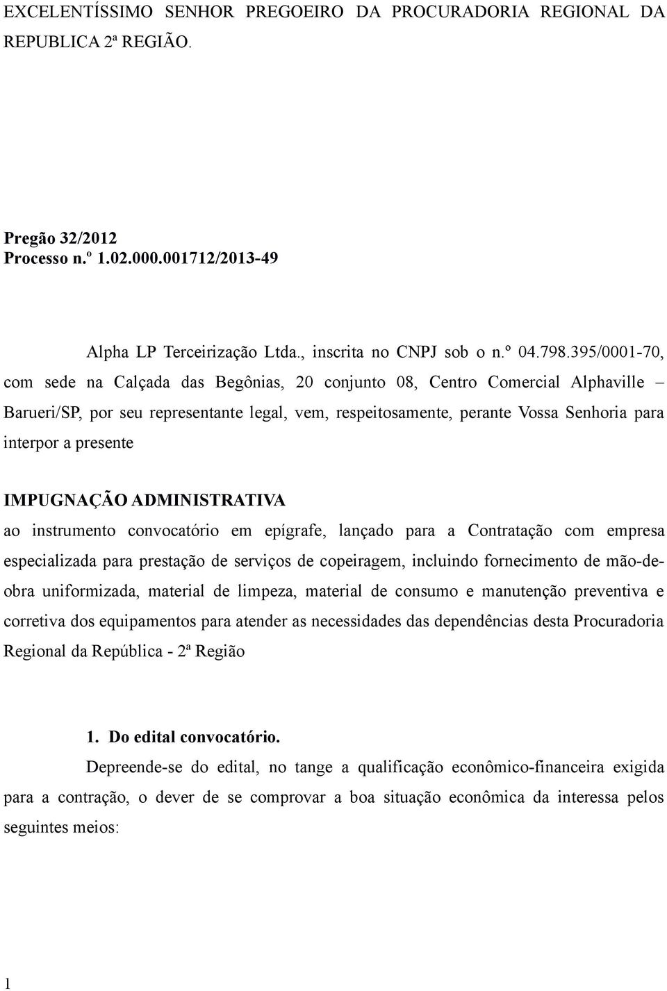 presente IMPUGNAÇÃO ADMINISTRATIVA ao instrumento convocatório em epígrafe, lançado para a Contratação com empresa especializada para prestação de serviços de copeiragem, incluindo fornecimento de