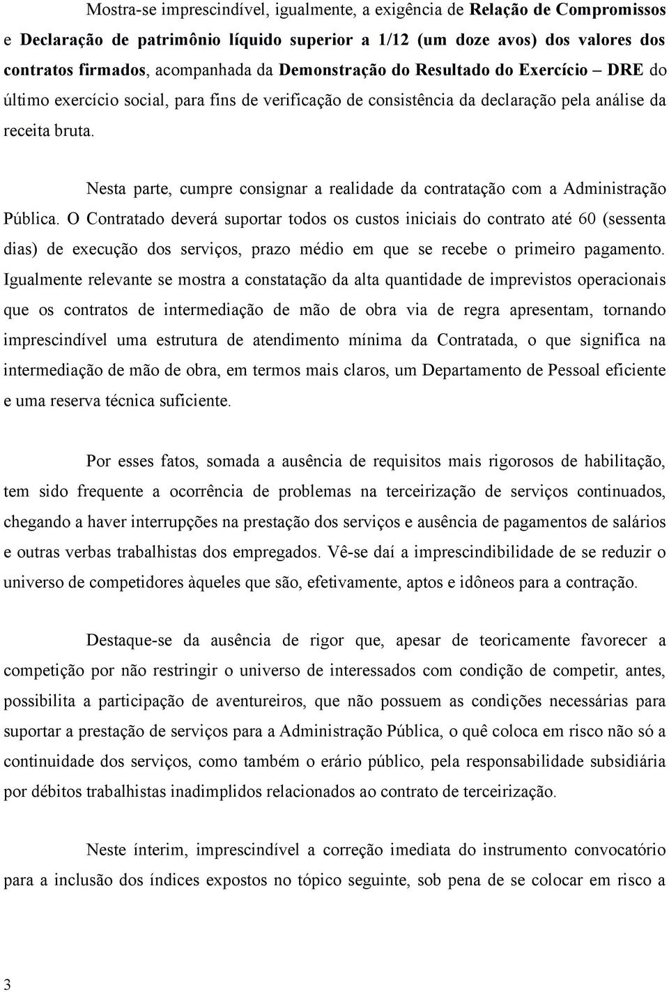 Nesta parte, cumpre consignar a realidade da contratação com a Administração Pública.