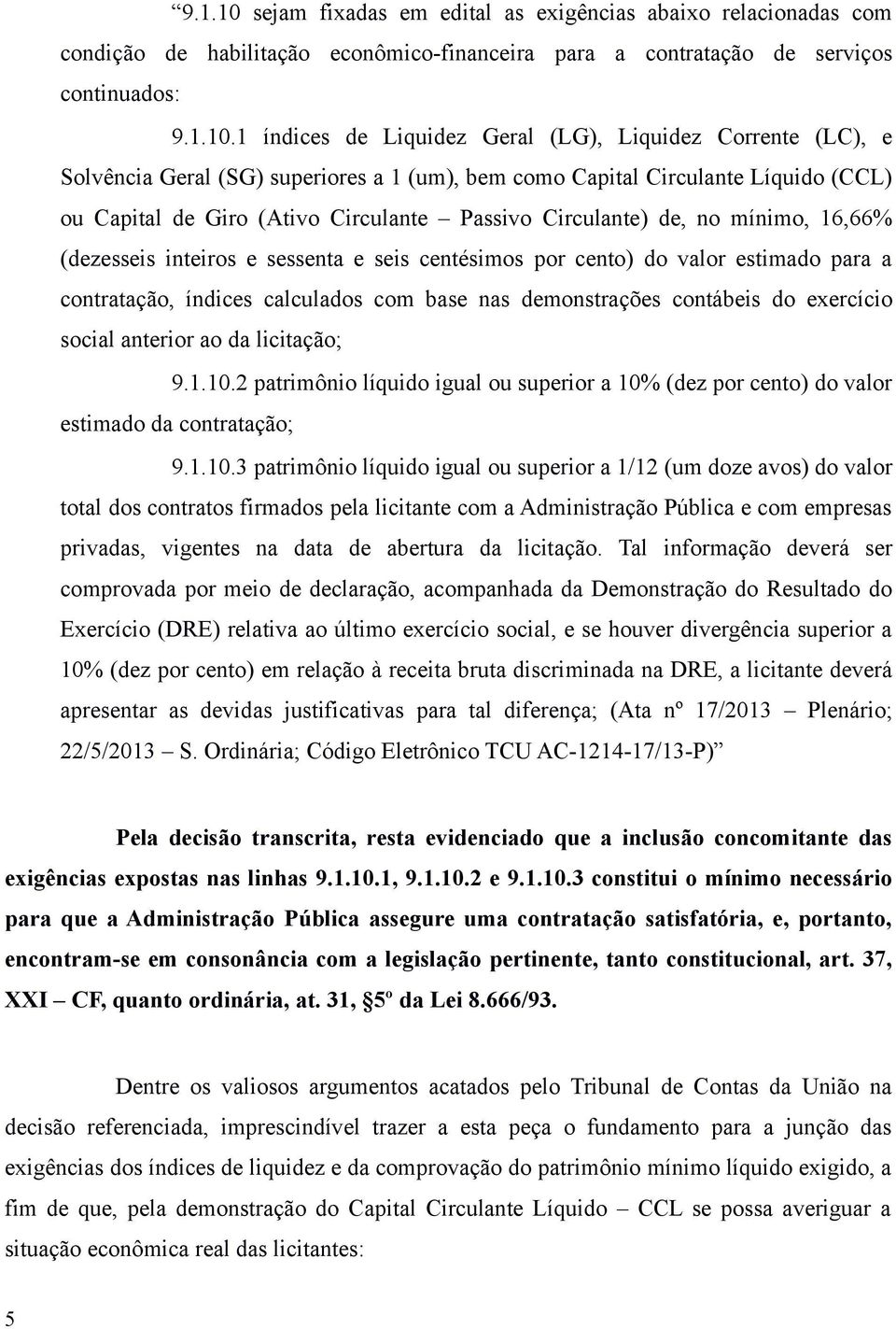 1 índices de Liquidez Geral (LG), Liquidez Corrente (LC), e Solvência Geral (SG) superiores a 1 (um), bem como Capital Circulante Líquido (CCL) ou Capital de Giro (Ativo Circulante Passivo