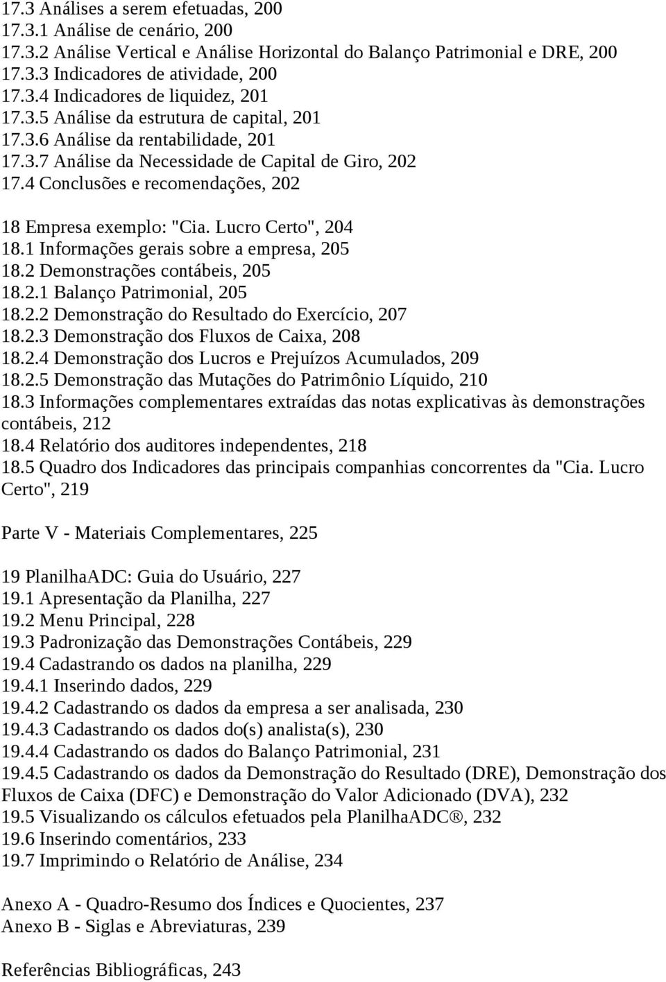 Lucro Certo", 204 18.1 Informações gerais sobre a empresa, 205 18.2 Demonstrações contábeis, 205 18.2.1 Balanço Patrimonial, 205 18.2.2 Demonstração do Resultado do Exercício, 207 18.2.3 Demonstração dos Fluxos de Caixa, 208 18.