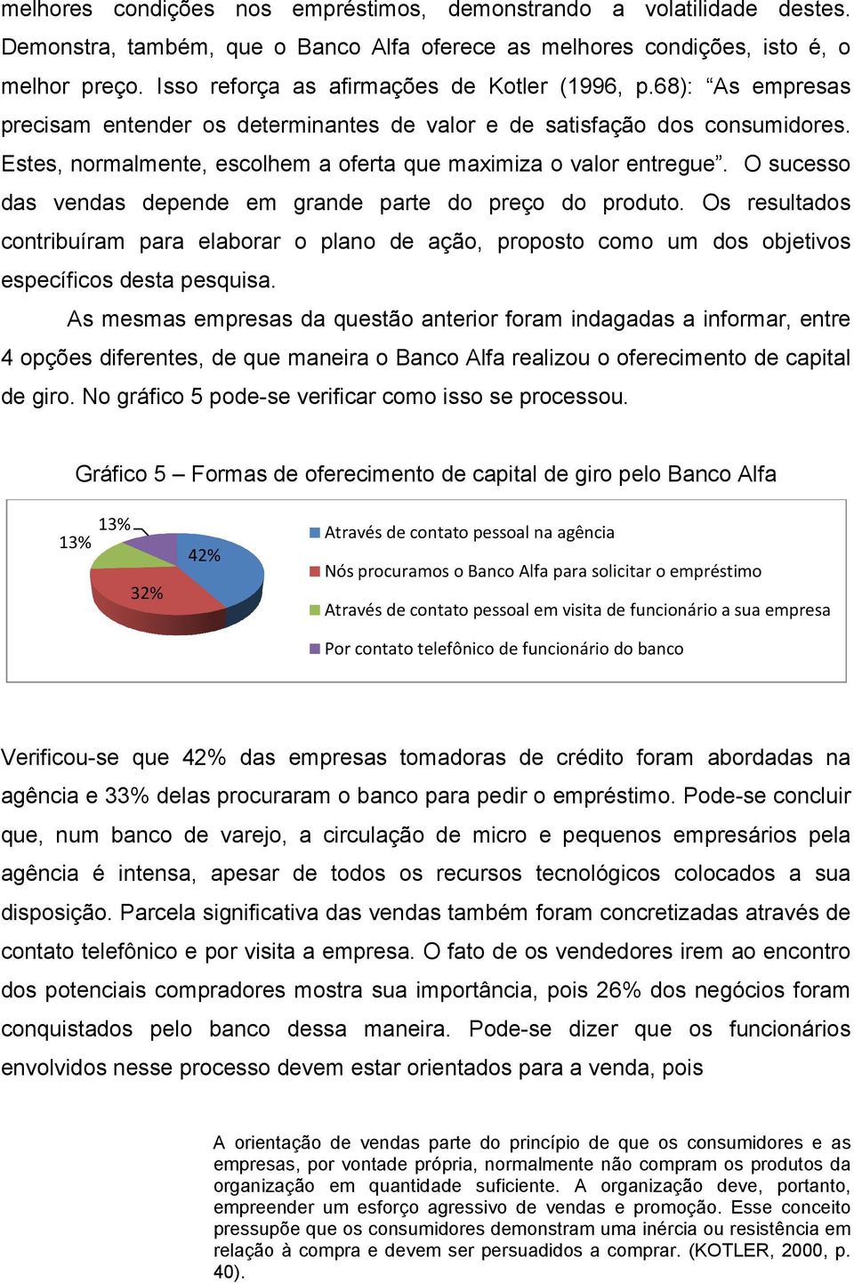 Estes, normalmente, escolhem a oferta que maximiza o valor entregue. O sucesso das vendas depende em grande parte do preço do produto.