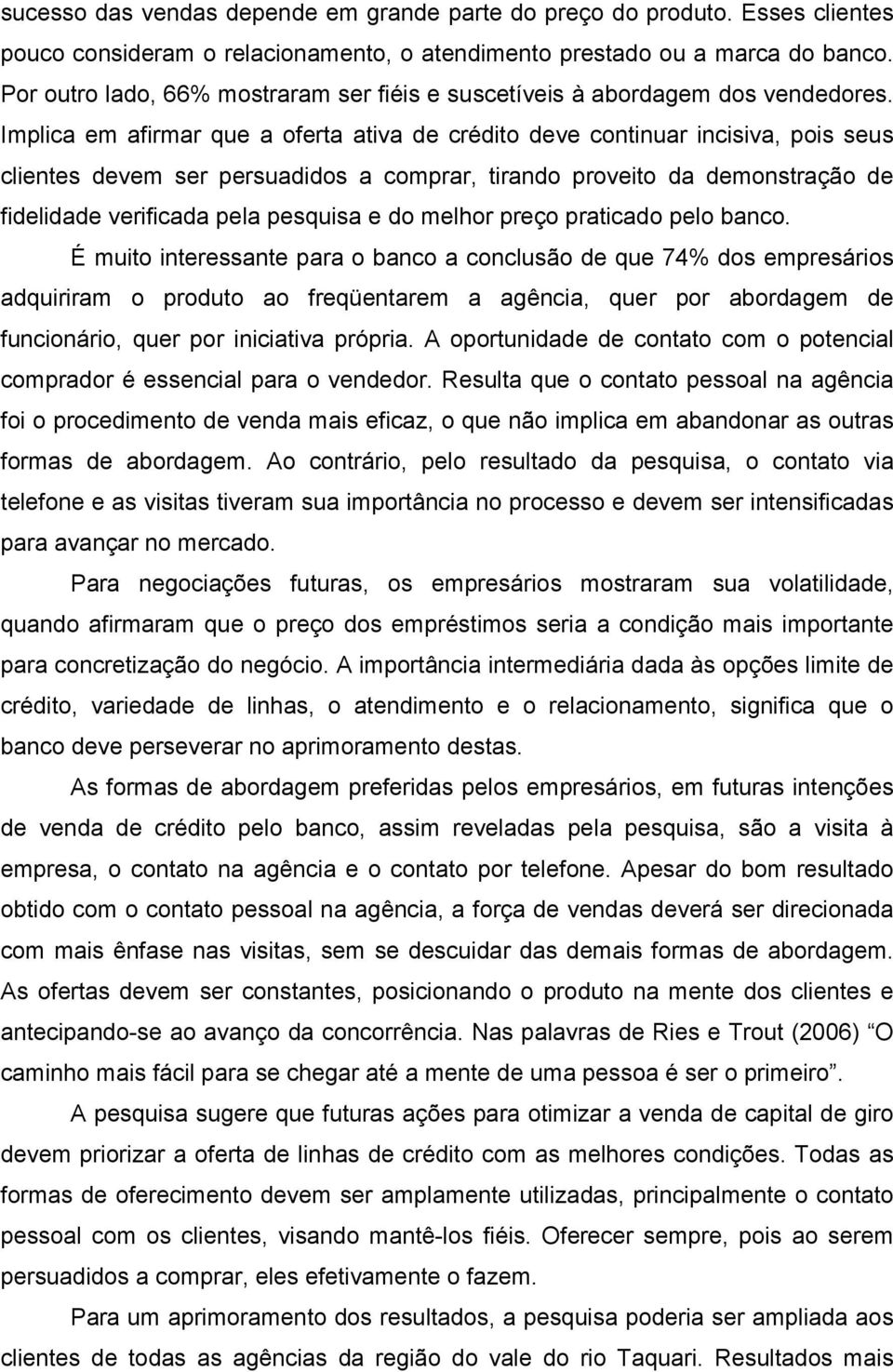 Implica em afirmar que a oferta ativa de crédito deve continuar incisiva, pois seus clientes devem ser persuadidos a comprar, tirando proveito da demonstração de fidelidade verificada pela pesquisa e