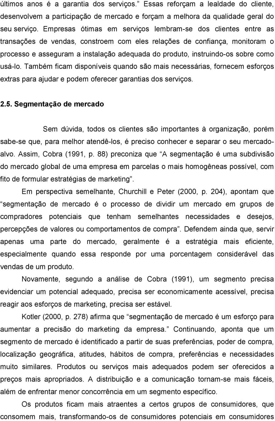 instruindo-os sobre como usá-lo. Também ficam disponíveis quando são mais necessárias, fornecem esforços extras para ajudar e podem oferecer garantias dos serviços. 2.5.