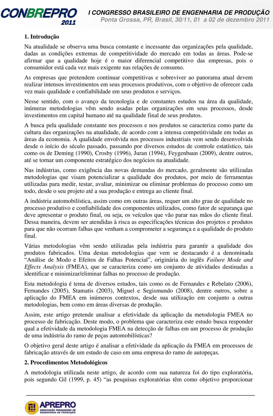 As empresas que pretendem continuar competitivas e sobreviver ao panorama atual devem realizar intensos investimentos em seus processos produtivos, com o objetivo de oferecer cada vez mais qualidade