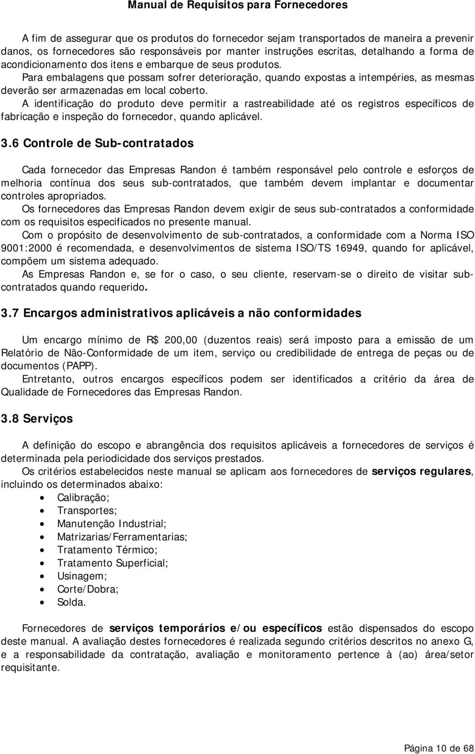 A identificação do produto deve permitir a rastreabilidade até os registros específicos de fabricação e inspeção do fornecedor, quando aplicável. 3.