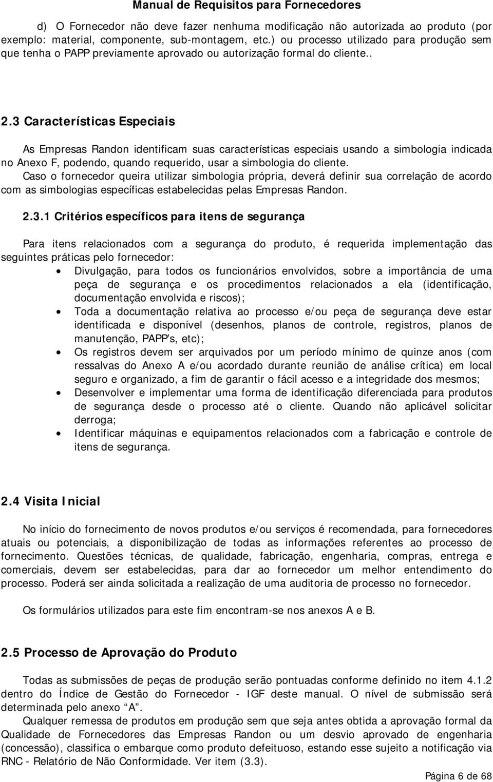 3 Características Especiais As Empresas Randon identificam suas características especiais usando a simbologia indicada no Anexo F, podendo, quando requerido, usar a simbologia do cliente.