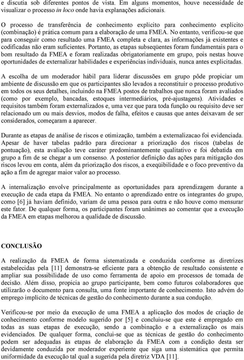 No entanto, verificou-se que para conseguir como resultado uma FMEA completa e clara, as informações já existentes e codificadas não eram suficientes.