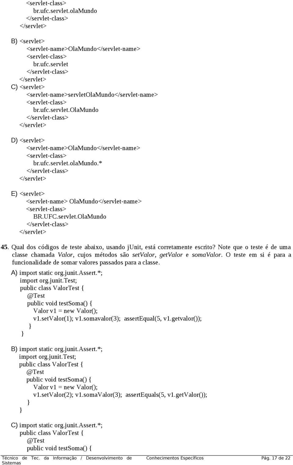 UFC.servlet.OlaMundo </servlet-class> </servlet> 45. Qual dos códigos de teste abaixo, usando junit, está corretamente escrito?