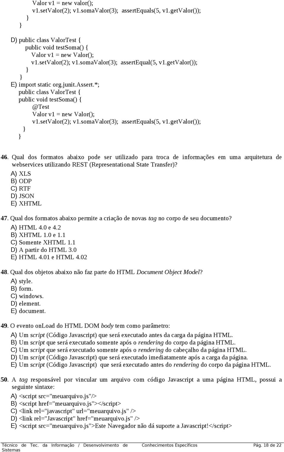 Qual dos formatos abaixo pode ser utilizado para troca de informações em uma arquitetura de webservices utilizando REST (Representational State Transfer)? A) XLS B) ODP C) RTF D) JSON E) XHTML 47.