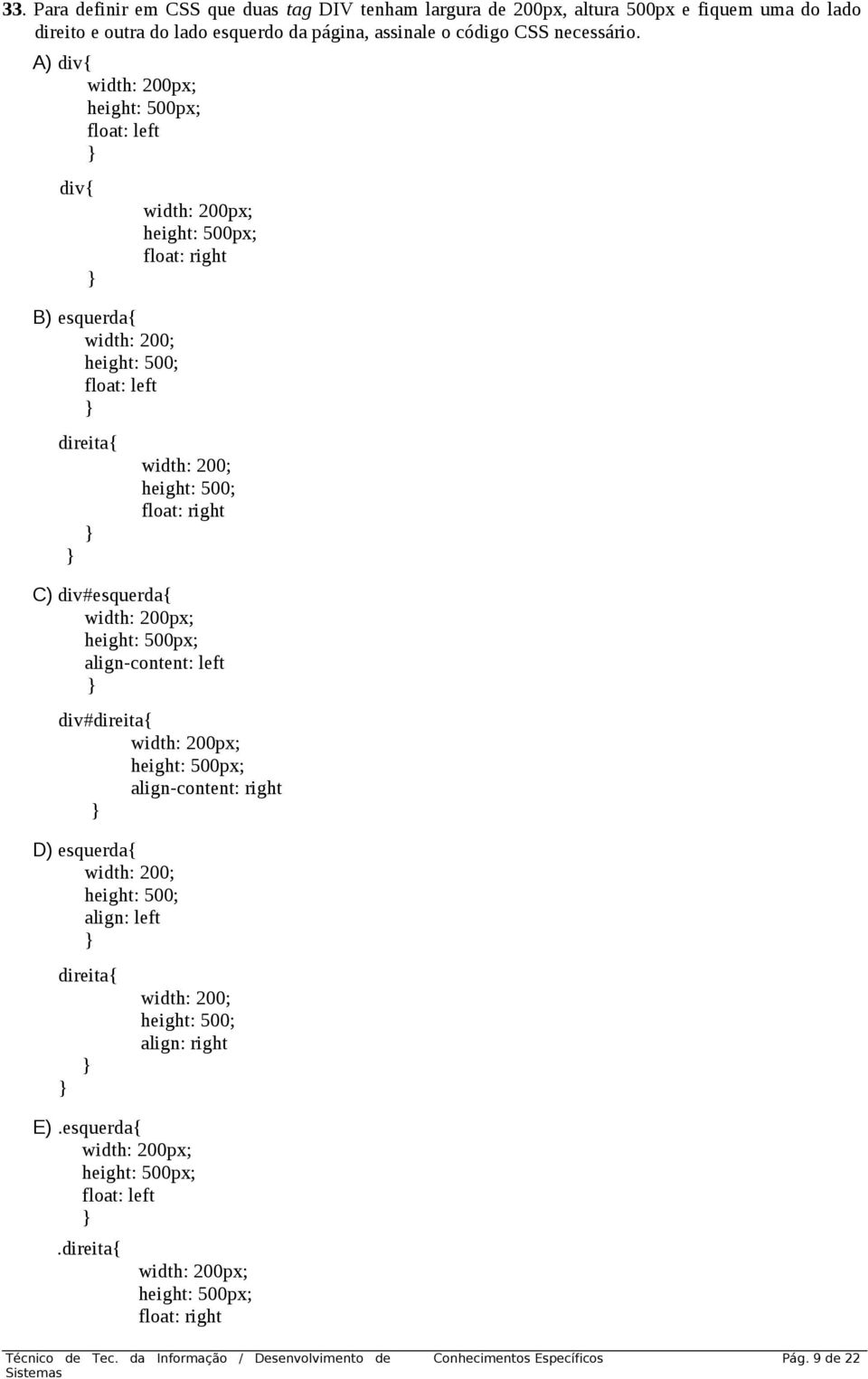 float: right C) div#esquerda{ width: 200px; height: 500px; align-content: left div#direita{ width: 200px; height: 500px; align-content: right D) esquerda{ width: 200; height: 500;