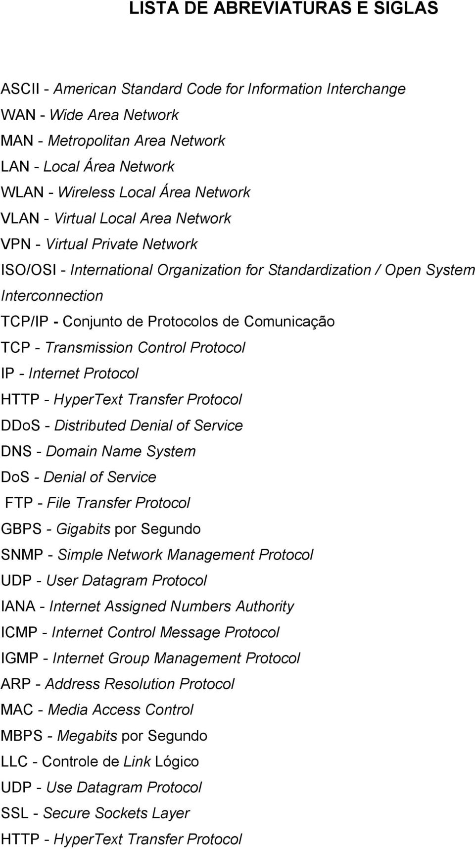 Comunicação TCP - Transmission Control Protocol IP - Internet Protocol HTTP - HyperText Transfer Protocol DDoS - Distributed Denial of Service DNS - Domain Name System DoS - Denial of Service FTP -