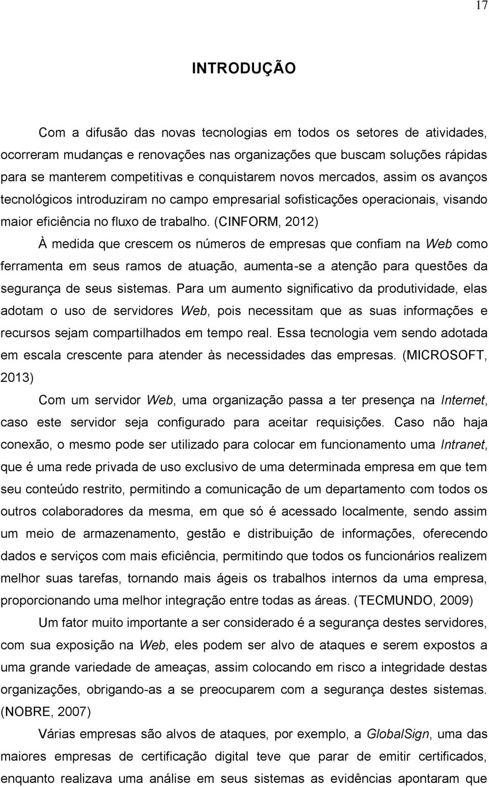 (CINFORM, 2012) À medida que crescem os números de empresas que confiam na Web como ferramenta em seus ramos de atuação, aumenta-se a atenção para questões da segurança de seus sistemas.