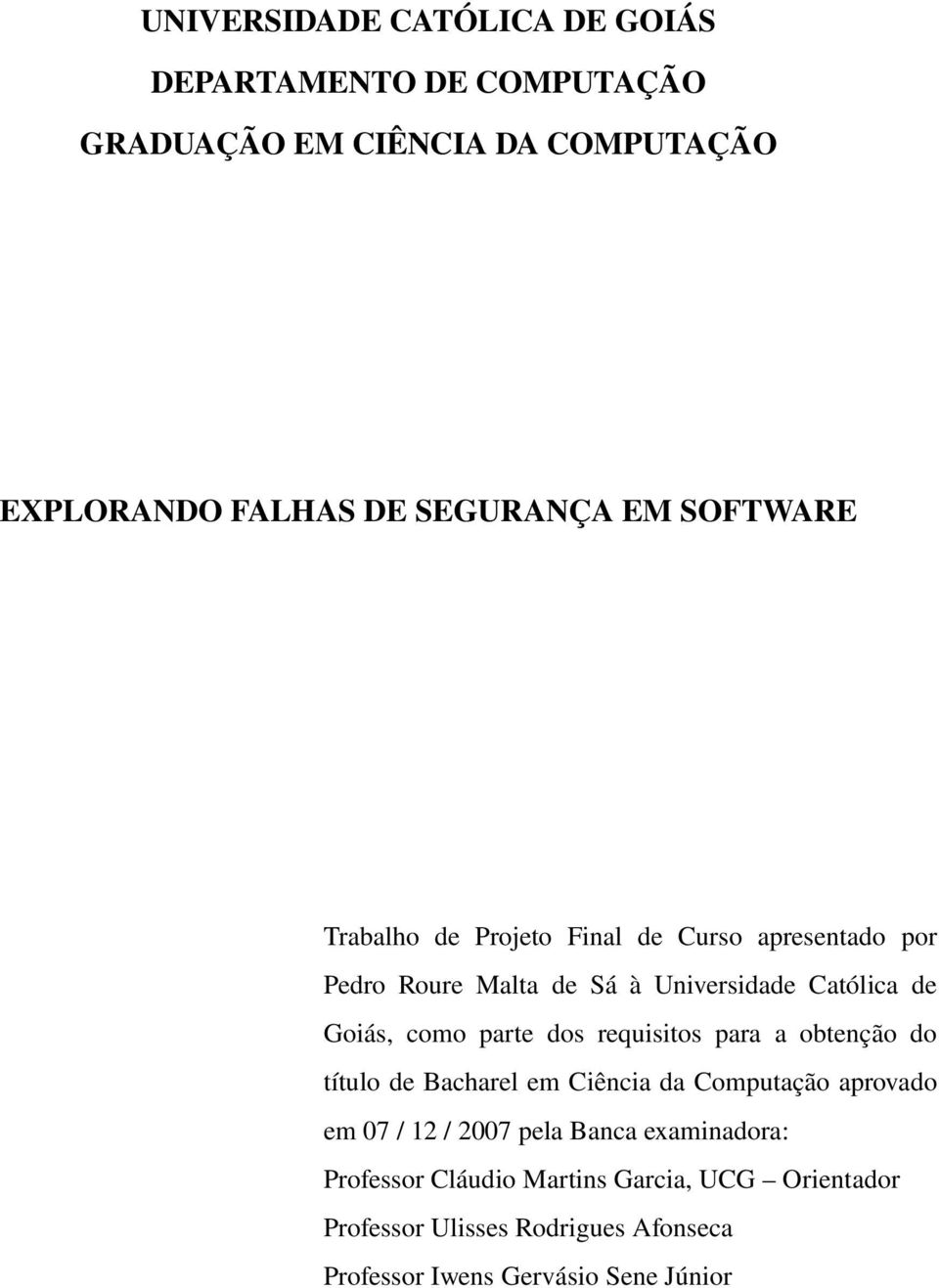 parte dos requisitos para a obtenção do título de Bacharel em Ciência da Computação aprovado em 07 / 12 / 2007 pela Banca