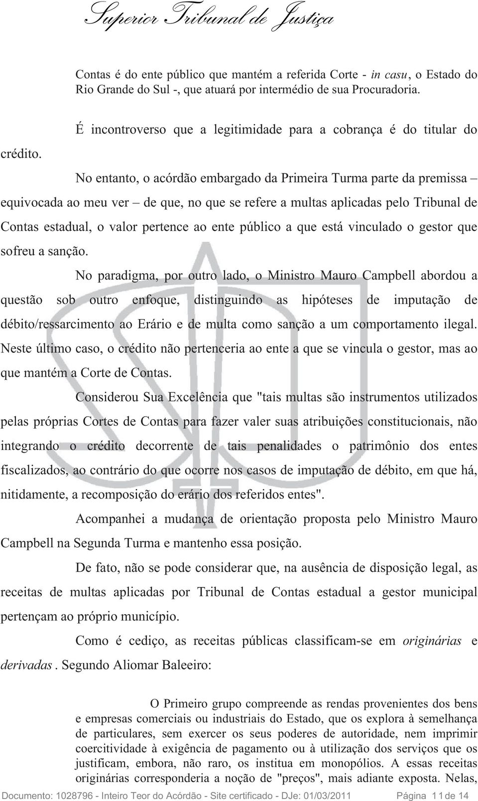 No entanto, o acórdão embargado da Primeira Turma parte da premissa equivocadaaomeuver deque,noqueserefereamultasaplicadaspelotribunalde