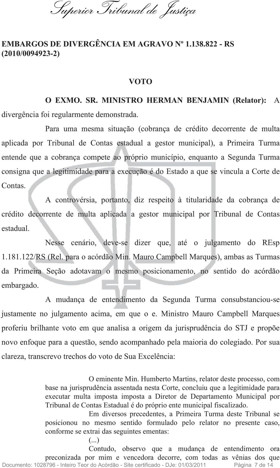 enquanto a Segunda Turma consignaquealegitimidadeparaaexecuçãoédoestadoaquesevinculaacortede Contas.