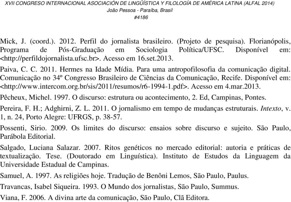 Disponível em: <http://www.intercom.org.br/sis/2011/resumos/r6-1994-1.pdf>. Acesso em 4.mar.2013. Pêcheux, Michel. 1997. O discurso: estrutura ou acontecimento, 2. Ed, Campinas, Pontes. Pereira, F. H.