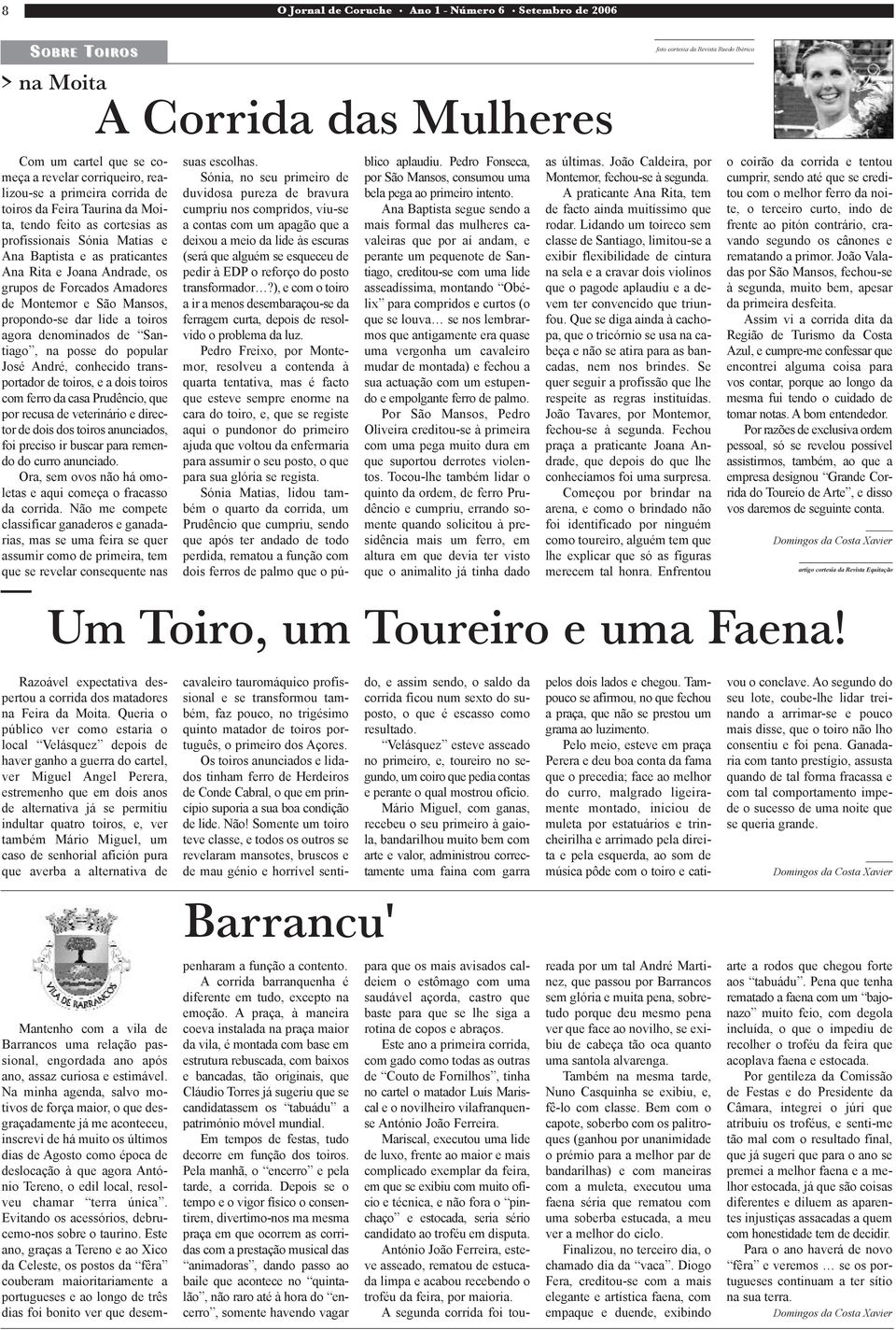 Forcados Amadores de Montemor e São Mansos, propondo-se dar lide a toiros agora denominados de Santiago, na posse do popular José André, conhecido transportador de toiros, e a dois toiros com ferro