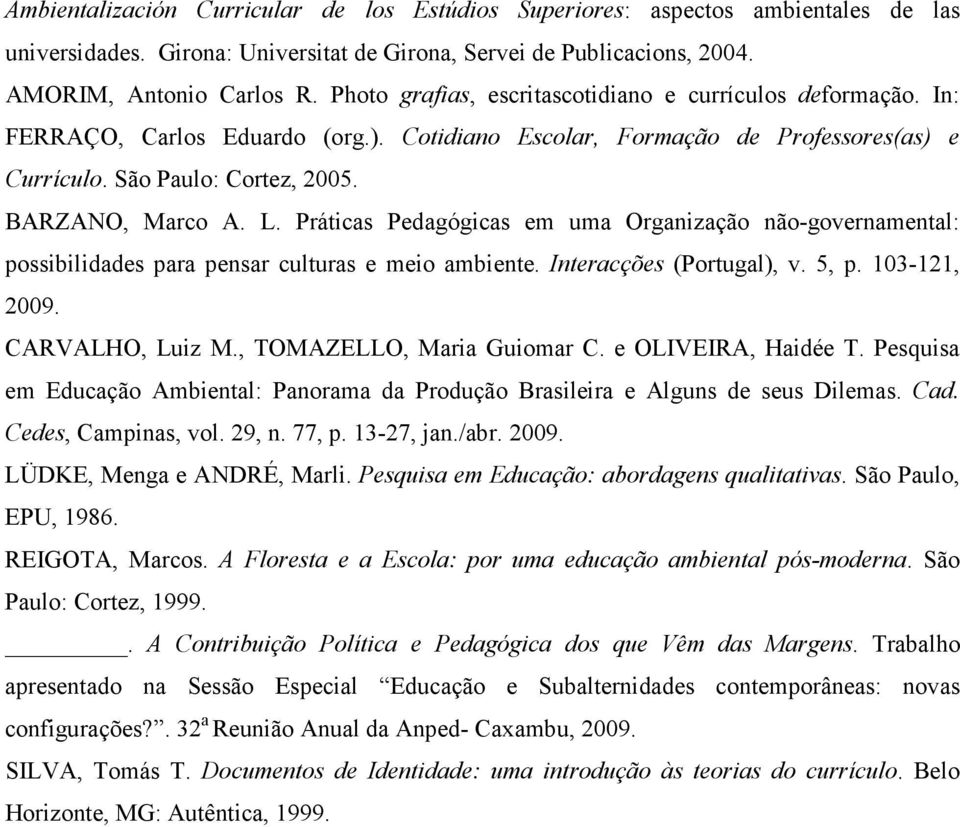 Práticas Pedagógicas em uma Organização não-governamental: possibilidades para pensar culturas e meio ambiente. Interacções (Portugal), v. 5, p. 103-121, 2009. CARVALHO, Luiz M.