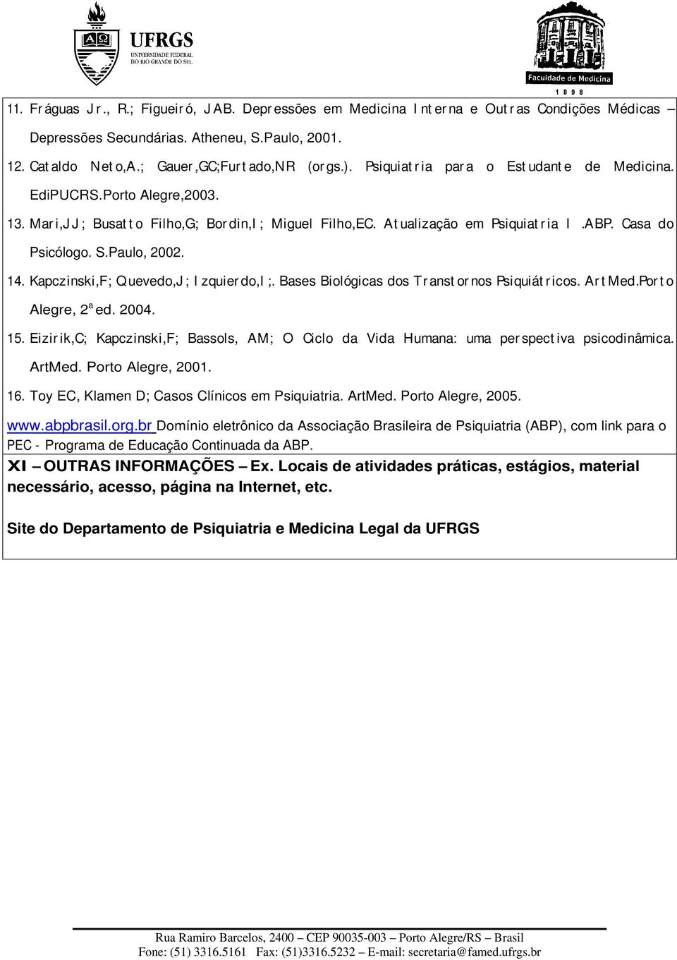 At ualização em Psiquiat r ia I.ABP. Casa do Psicólogo. S.Paulo, 2002. 14. Kapczinski,F; Quevedo,J ; I zquier do,i ;. Bases Biológicas dos Tr anst or nos Psiquiát r icos. Ar t Med.