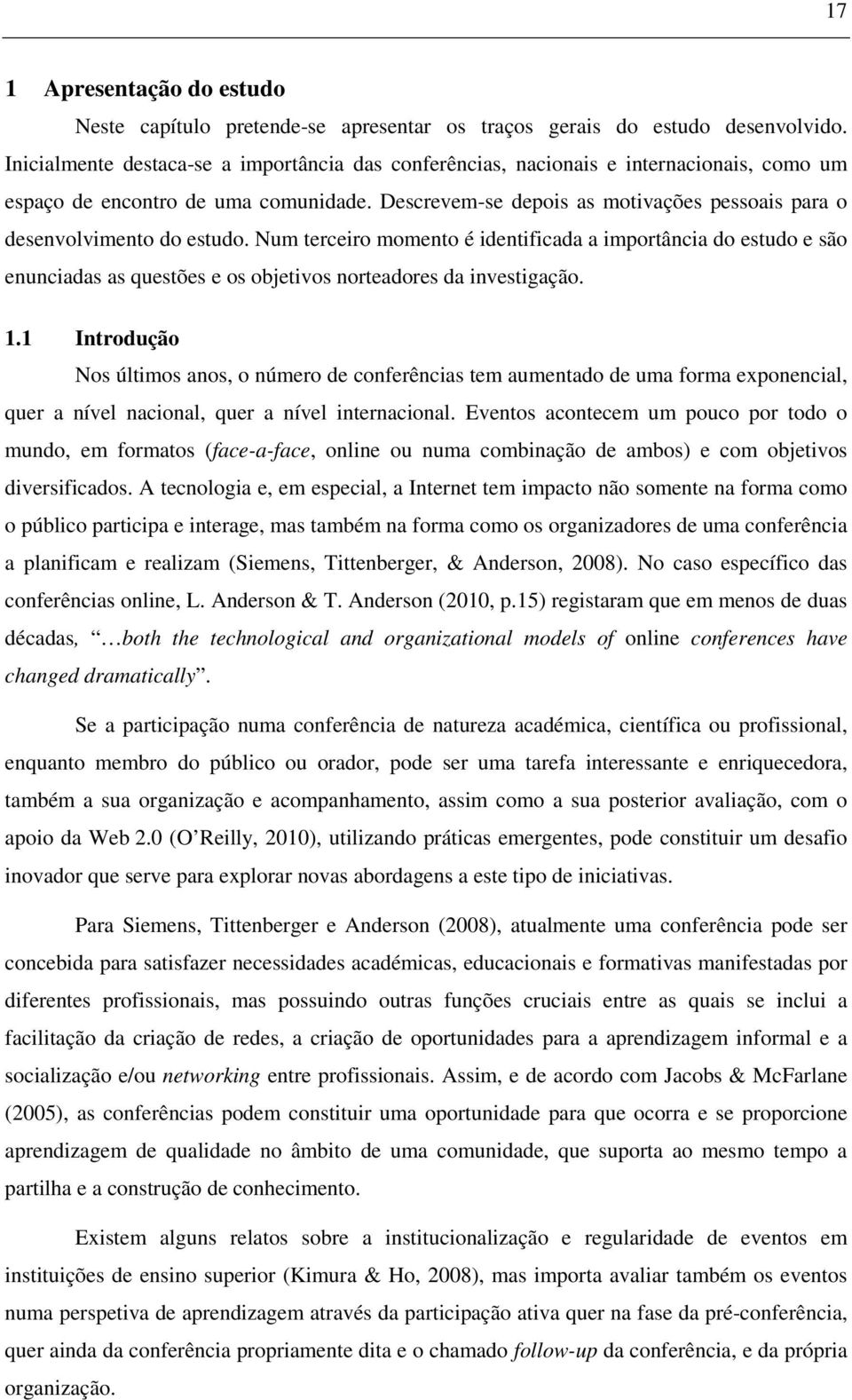 Descrevem-se depois as motivações pessoais para o desenvolvimento do estudo.