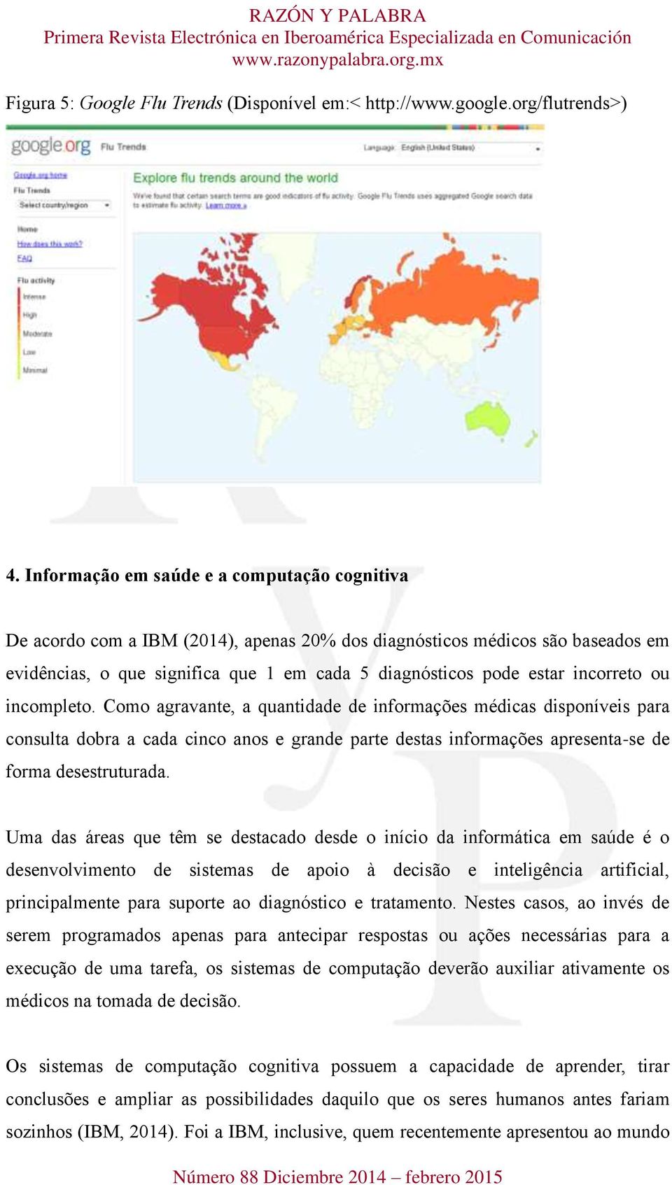 incorreto ou incompleto. Como agravante, a quantidade de informações médicas disponíveis para consulta dobra a cada cinco anos e grande parte destas informações apresenta-se de forma desestruturada.