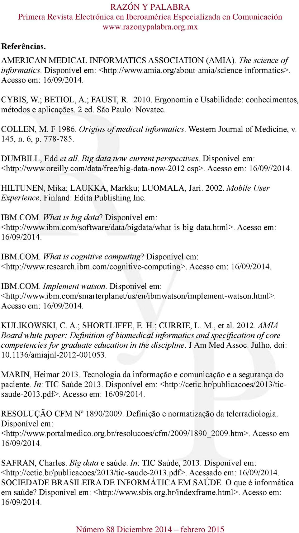 145, n. 6, p. 778-785. DUMBILL, Edd et all. Big data now current perspectives. Disponível em: <http://www.oreilly.com/data/free/big-data-now-2012.csp>. Acesso em: 16/09//2014.