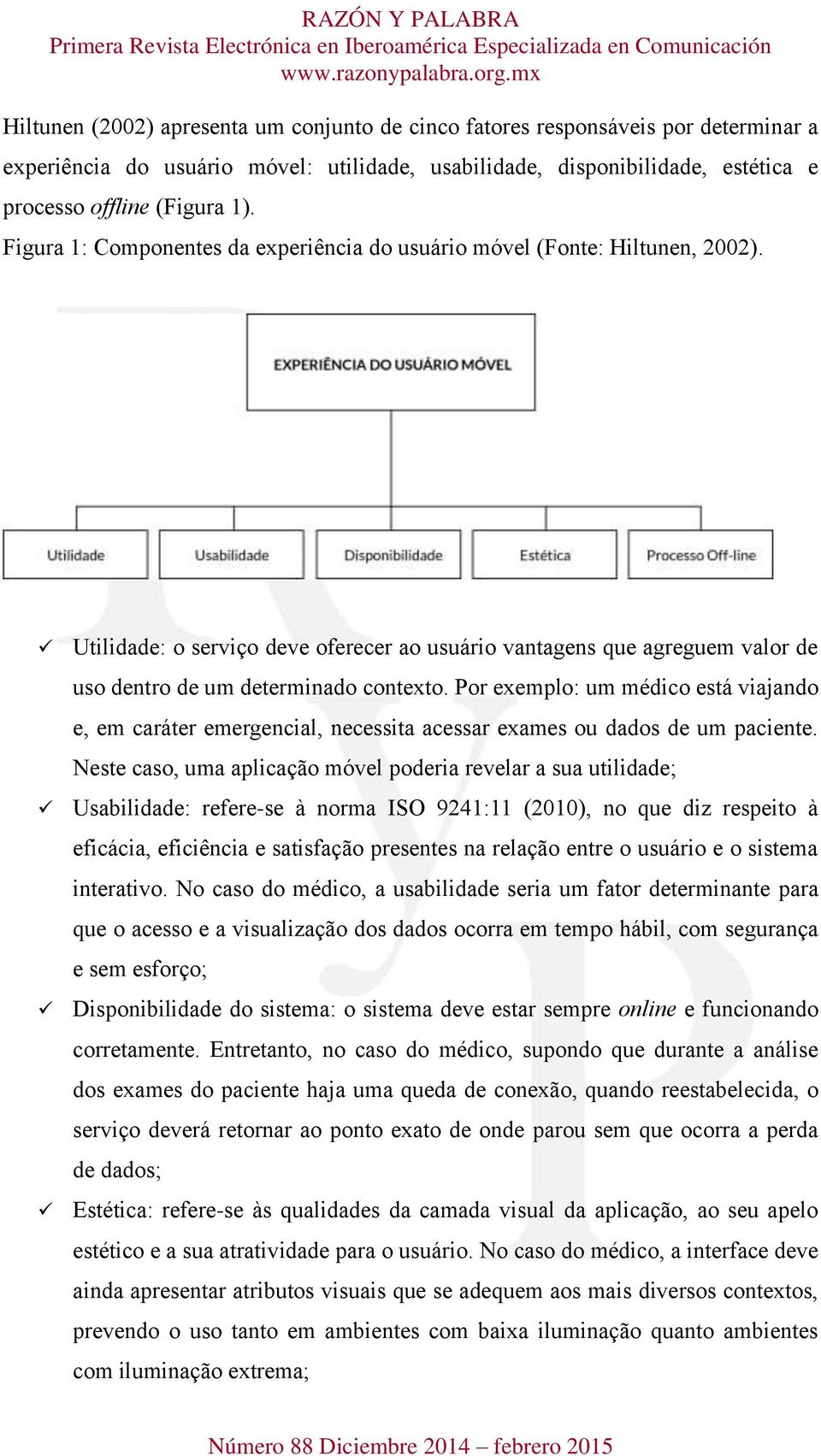 Por exemplo: um médico está viajando e, em caráter emergencial, necessita acessar exames ou dados de um paciente.