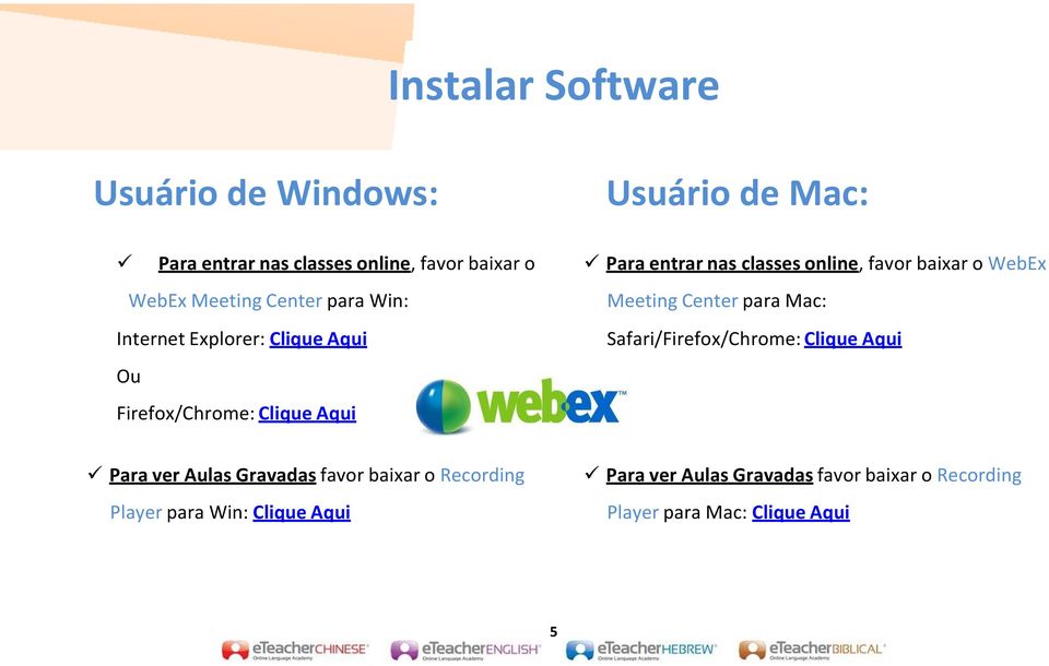 baixar o WebEx Meeting Center para Mac: Safari/Firefox/Chrome: Clique Aqui Para ver Aulas Gravadas favor baixar o