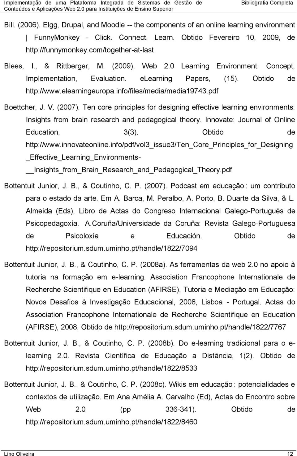 info/files/media/media19743.pdf Boettcher, J. V. (2007). Ten core principles for designing effective learning environments: Insights from brain research and pedagogical theory.