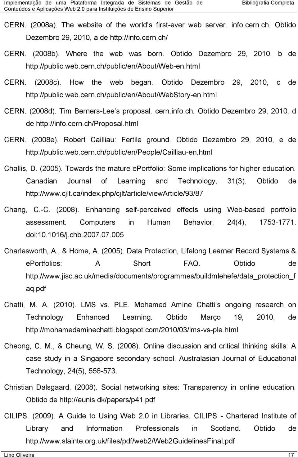 html CERN. (2008d). Tim Berners-Lee s proposal. cern.info.ch. Obtido Dezembro 29, 2010, d de http://info.cern.ch/proposal.html CERN. (2008e). Robert Cailliau: Fertile ground.