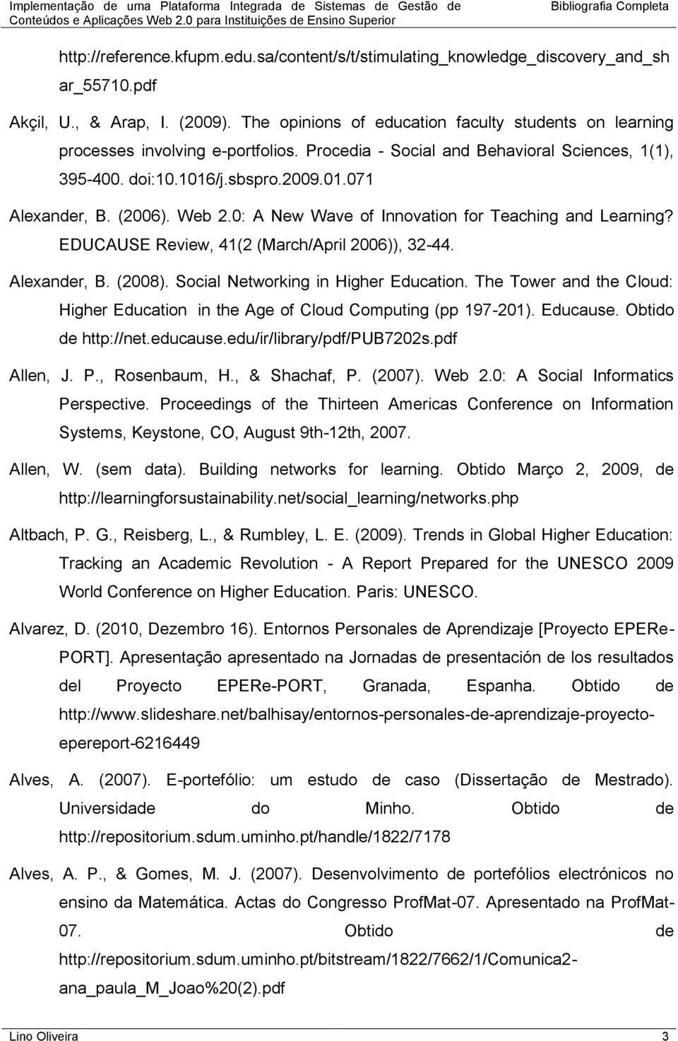 (2006). Web 2.0: A New Wave of Innovation for Teaching and Learning? EDUCAUSE Review, 41(2 (March/April 2006)), 32-44. Alexander, B. (2008). Social Networking in Higher Education.