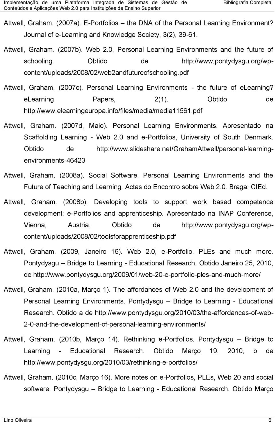 Personal Learning Environments - the future of elearning? elearning Papers, 2(1). Obtido de http://www.elearningeuropa.info/files/media/media11561.pdf Attwell, Graham. (2007d, Maio).