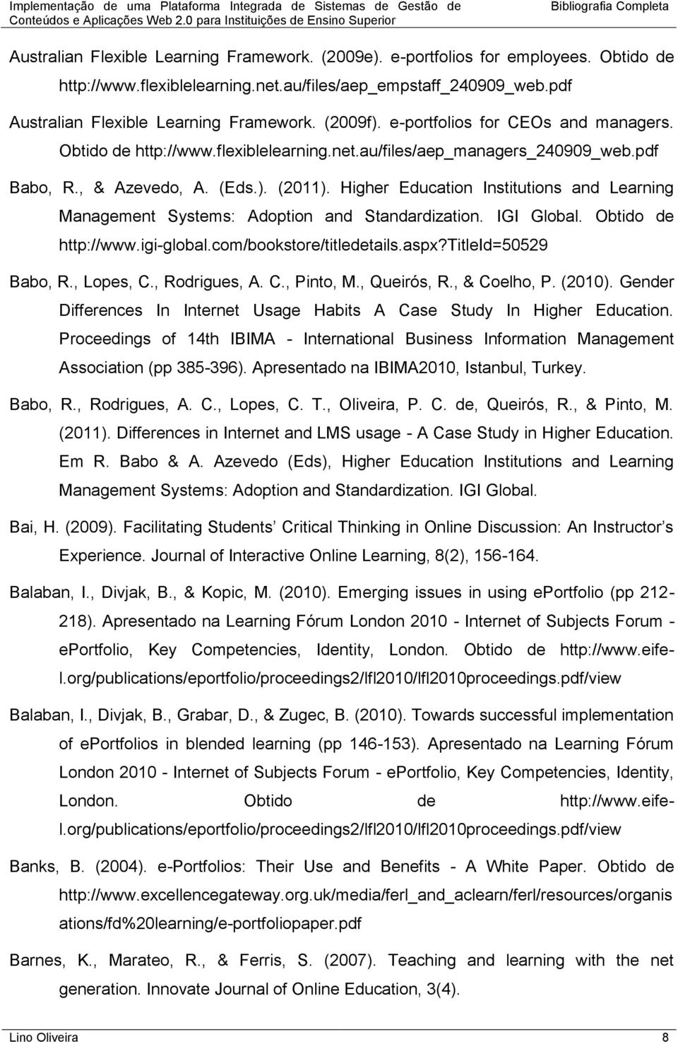 Higher Education Institutions and Learning Management Systems: Adoption and Standardization. IGI Global. Obtido de http://www.igi-global.com/bookstore/titledetails.aspx?titleid=50529 Babo, R.