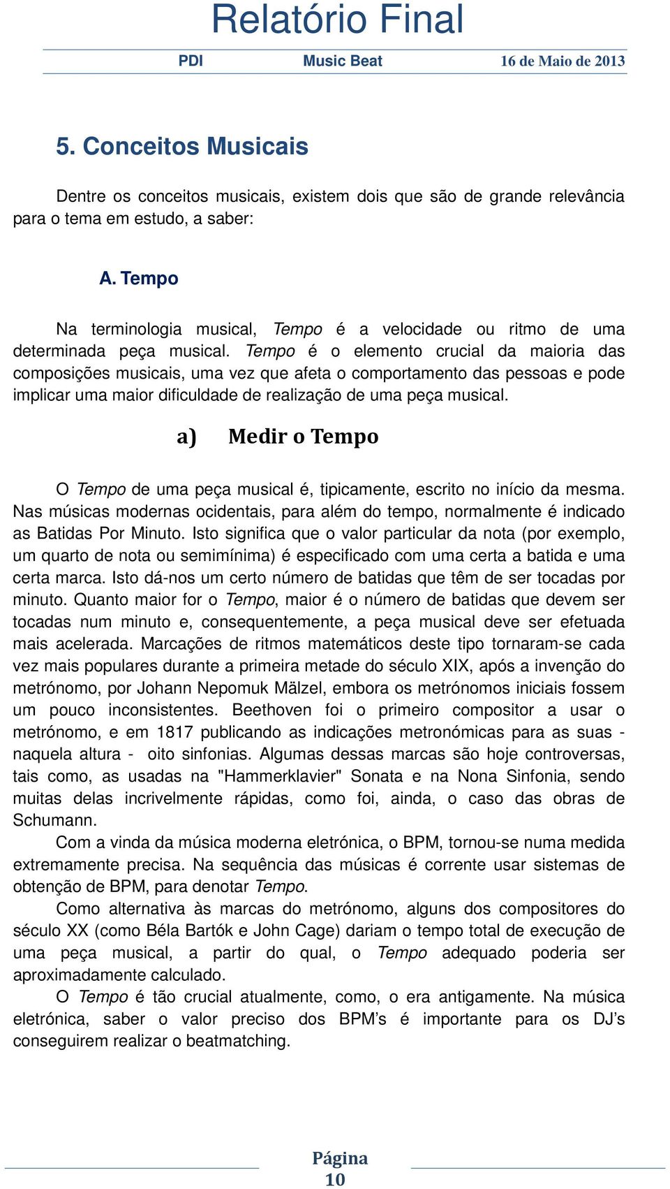 Tempo é o elemento crucial da maioria das composições musicais, uma vez que afeta o comportamento das pessoas e pode implicar uma maior dificuldade de realização de uma peça musical.