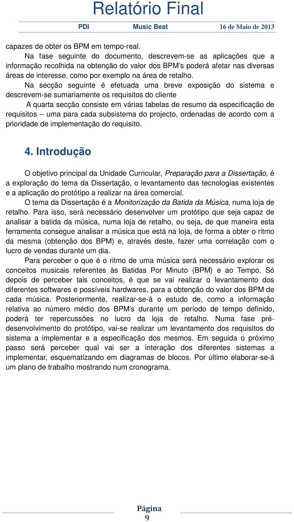 Na secção seguinte é efetuada uma breve exposição do sistema e descrevem-se sumariamente os requisitos do cliente A quarta secção consiste em várias tabelas de resumo da especificação de requisitos