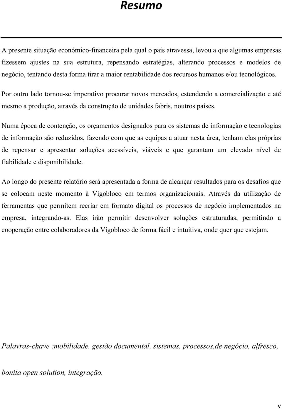 Por outro lado tornou-se imperativo procurar novos mercados, estendendo a comercialização e até mesmo a produção, através da construção de unidades fabris, noutros países.