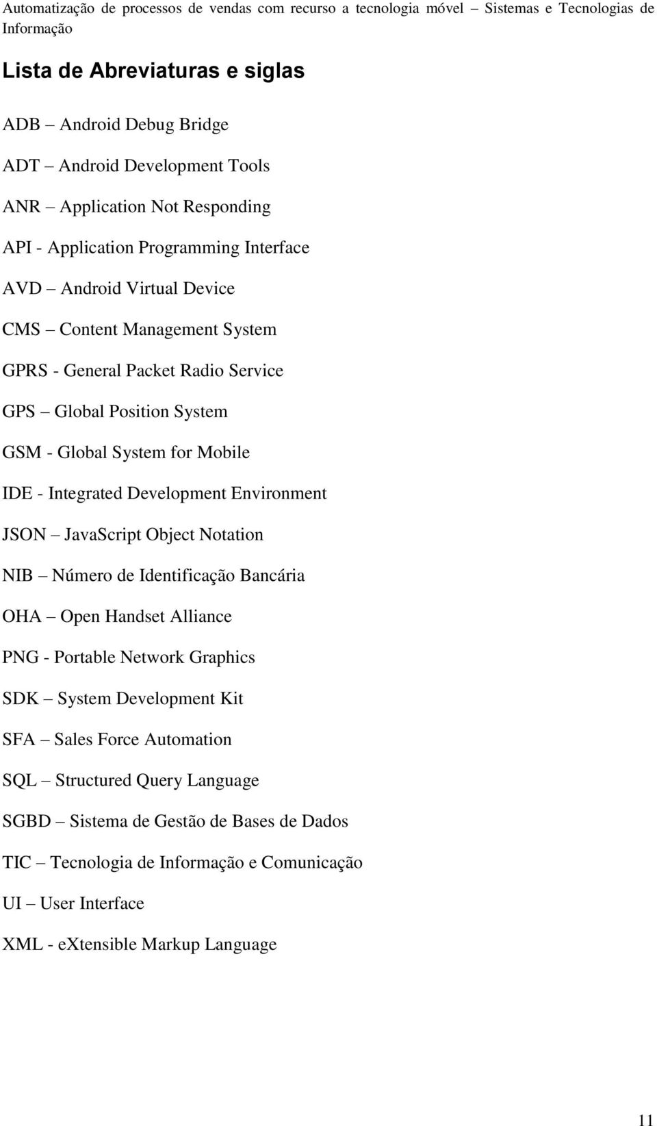 Environment JSON JavaScript Object Notation NIB Número de Identificação Bancária OHA Open Handset Alliance PNG - Portable Network Graphics SDK System Development Kit SFA