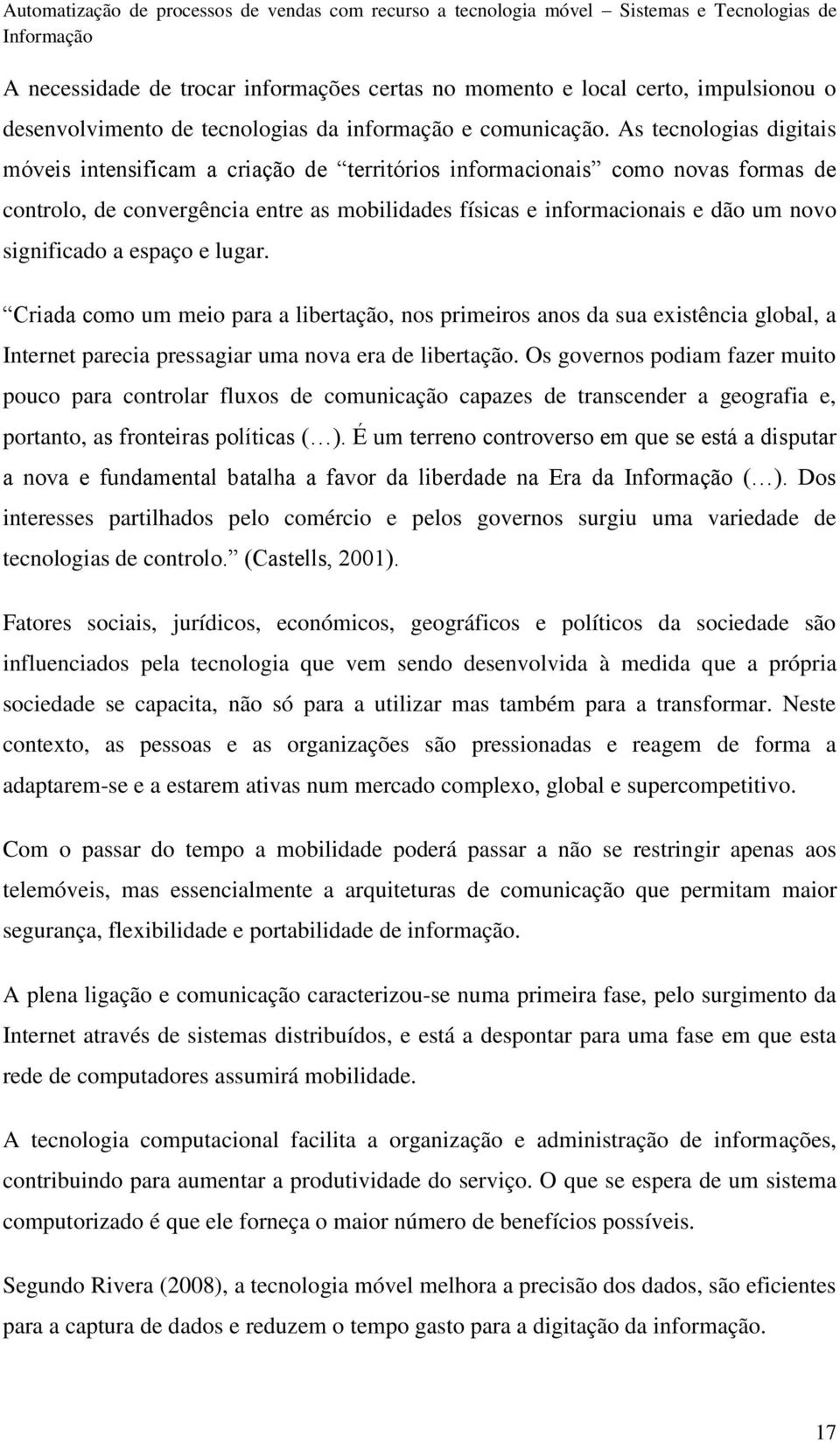 significado a espaço e lugar. Criada como um meio para a libertação, nos primeiros anos da sua existência global, a Internet parecia pressagiar uma nova era de libertação.