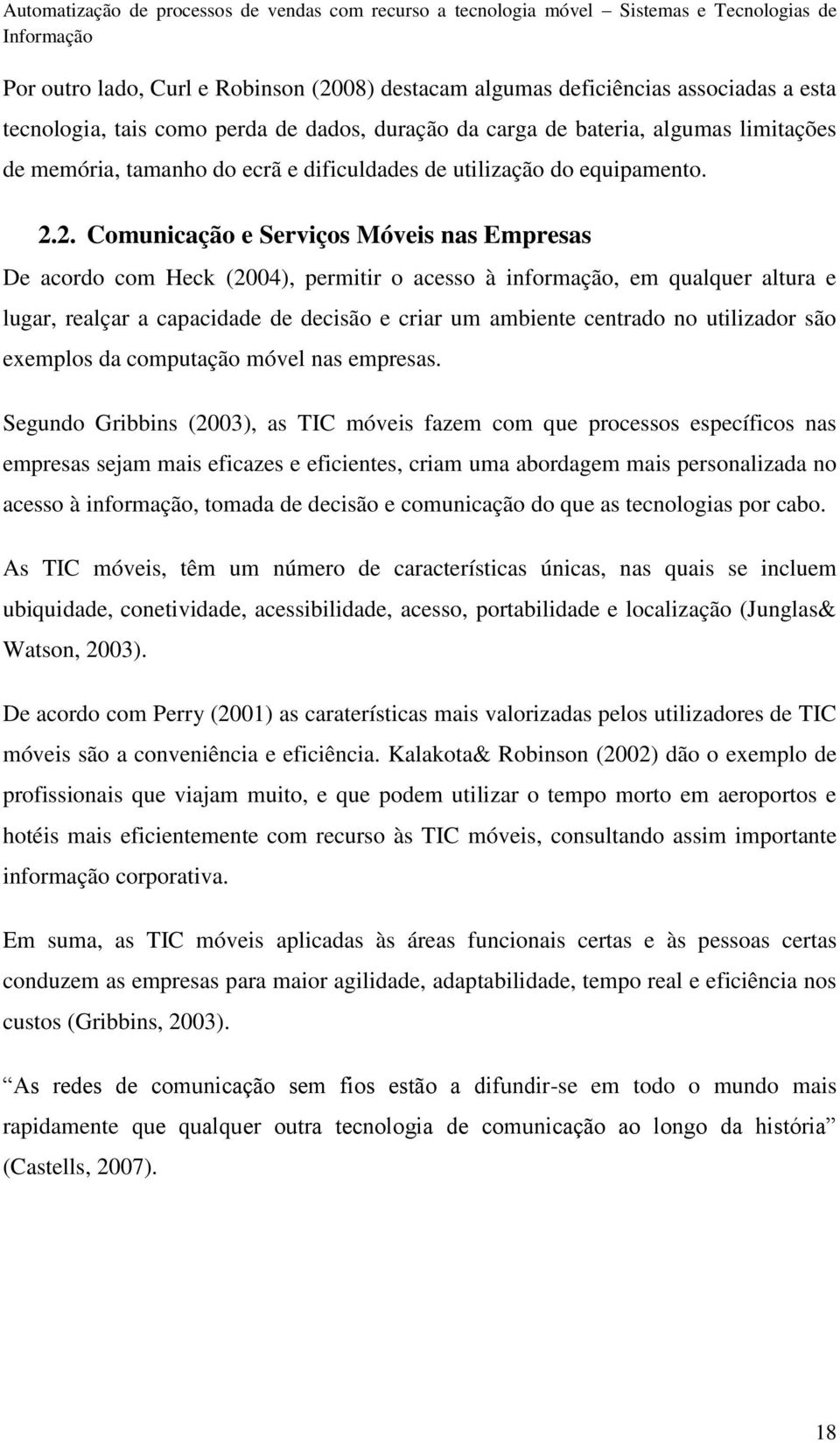 2. Comunicação e Serviços Móveis nas Empresas De acordo com Heck (2004), permitir o acesso à informação, em qualquer altura e lugar, realçar a capacidade de decisão e criar um ambiente centrado no