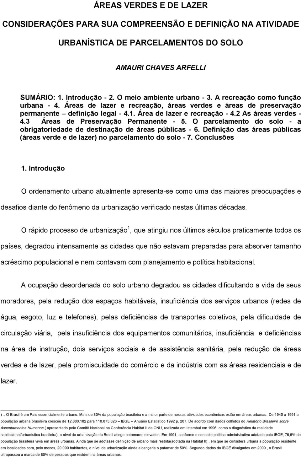 3 Áreas de Preservação Permanente - 5. O parcelamento do solo - a obrigatoriedade de destinação de áreas públicas - 6.