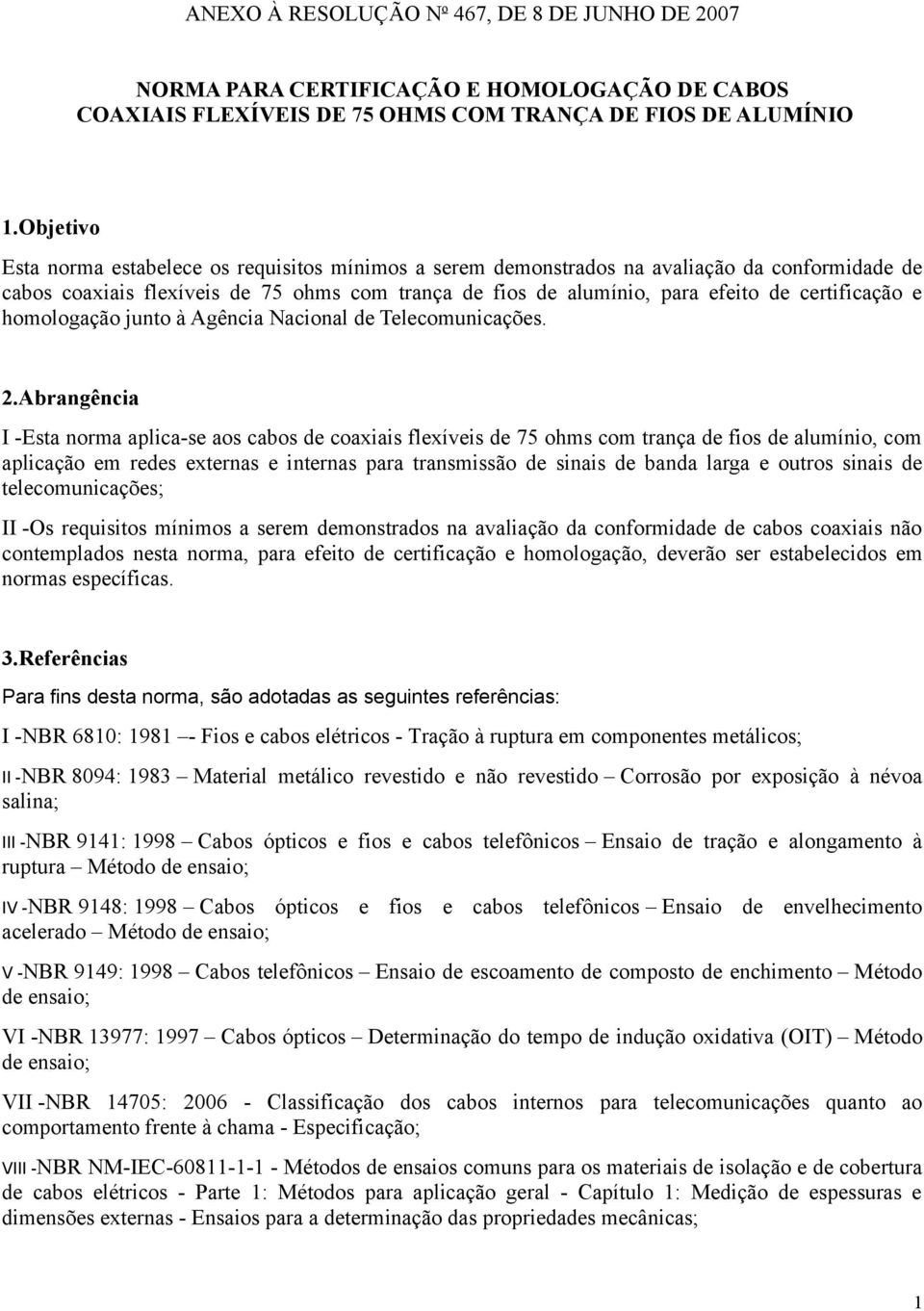 certificação e homologação junto à Agência Nacional de Telecomunicações. 2.