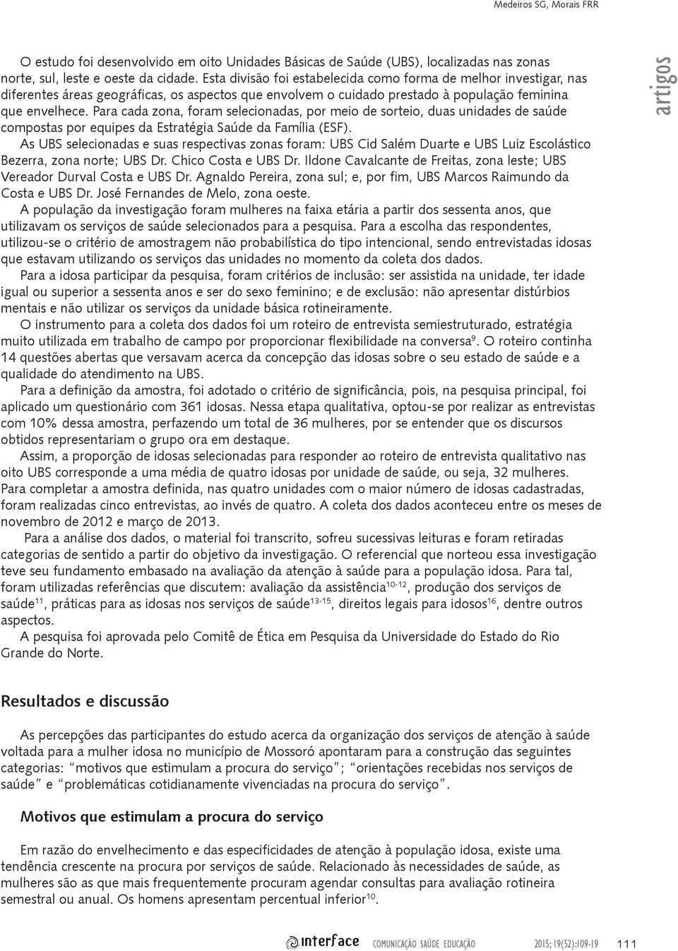 Para cada zona, foram selecionadas, por meio de sorteio, duas unidades de saúde compostas por equipes da Estratégia Saúde da Família (ESF).