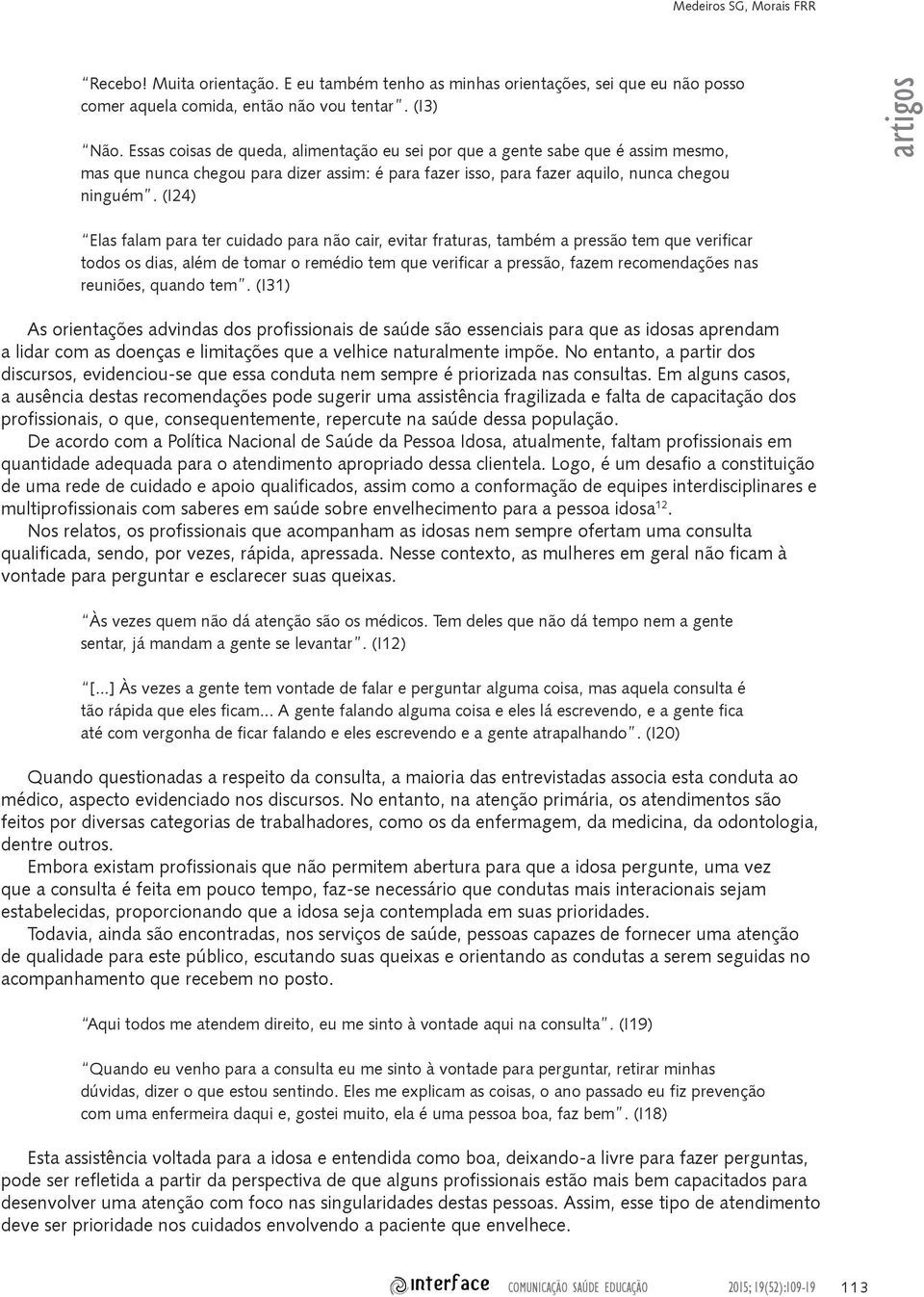 (I24) artigos Elas falam para ter cuidado para não cair, evitar fraturas, também a pressão tem que verificar todos os dias, além de tomar o remédio tem que verificar a pressão, fazem recomendações